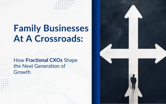 Family Businesses at a Crossroads: How Fractional CXOs Shape the Next Generation of Growth