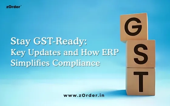 Stay GST - Ready: Key Updates and How ERP Simplifies Compliance