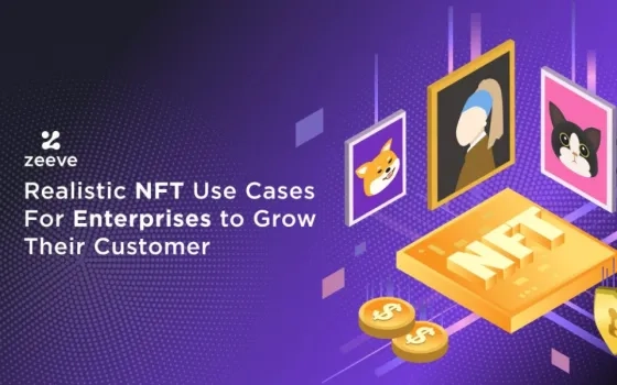 Realistic NFT Use Cases For Enterprises to Grow Their Customer Base
