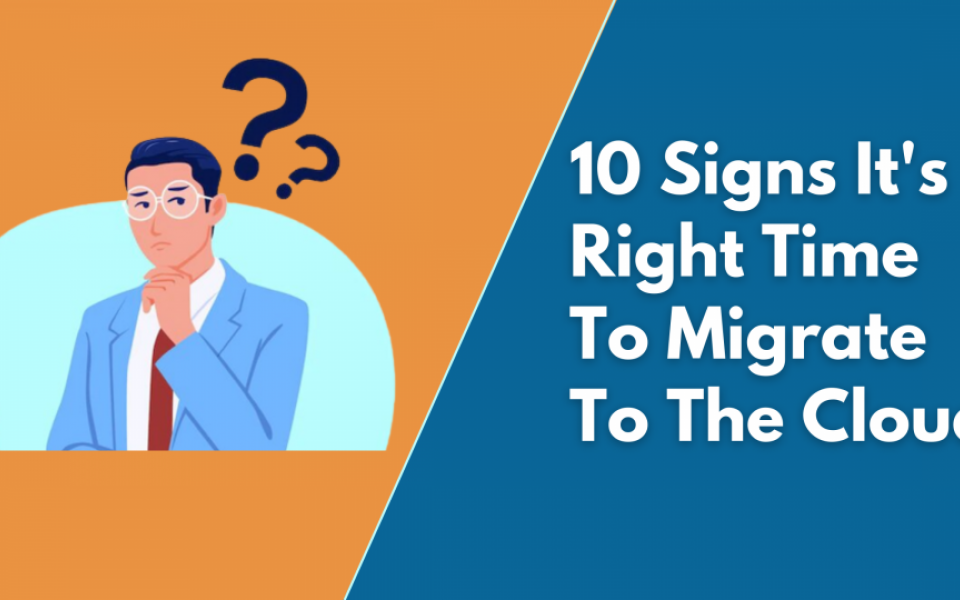 10 Signs It’s Right Time To Migrate To The Cloud