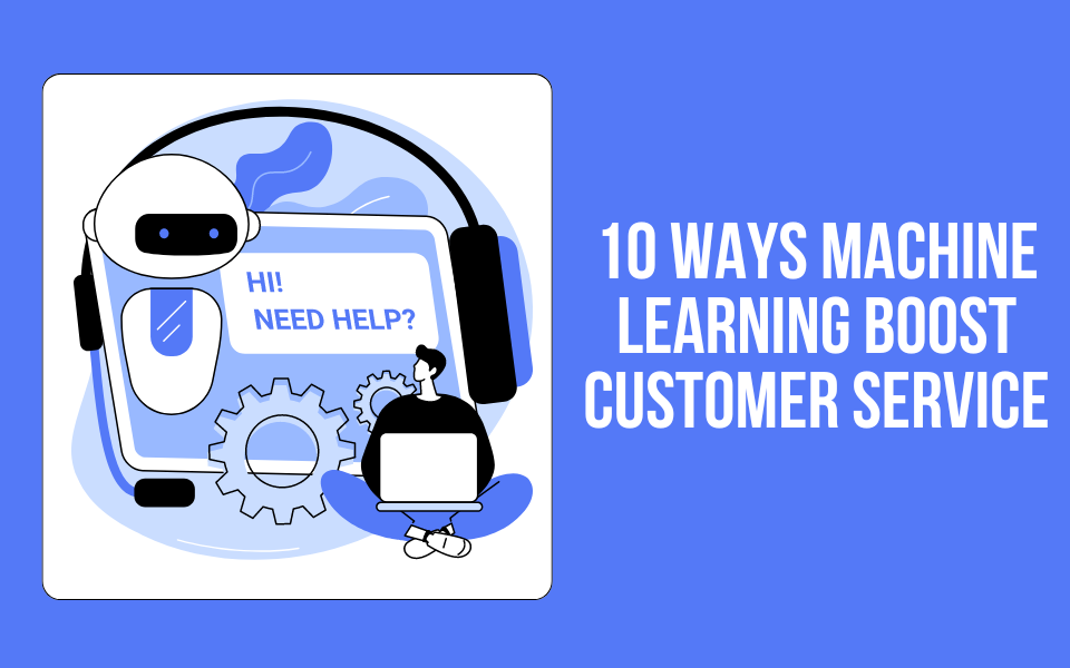 10 Ways Machine Learning Boost Customer Service