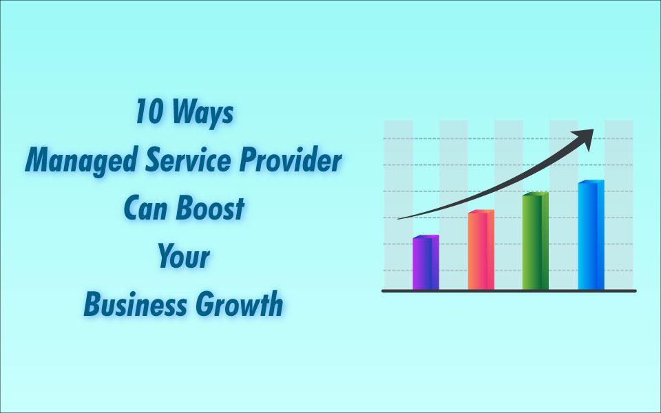 10 Ways a Managed Service Provider Can Boost Your Business Growth