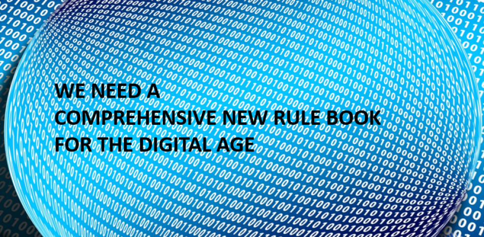 WE NEED A COMPREHENSIVE NEW RULE BOOK FOR THE DIGITAL AGE