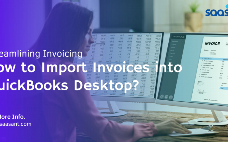 A Deep Dive into Automated Invoice Processing: Utilizing SaasAnt for Bulk Invoice Import into QuickBooks Desktop