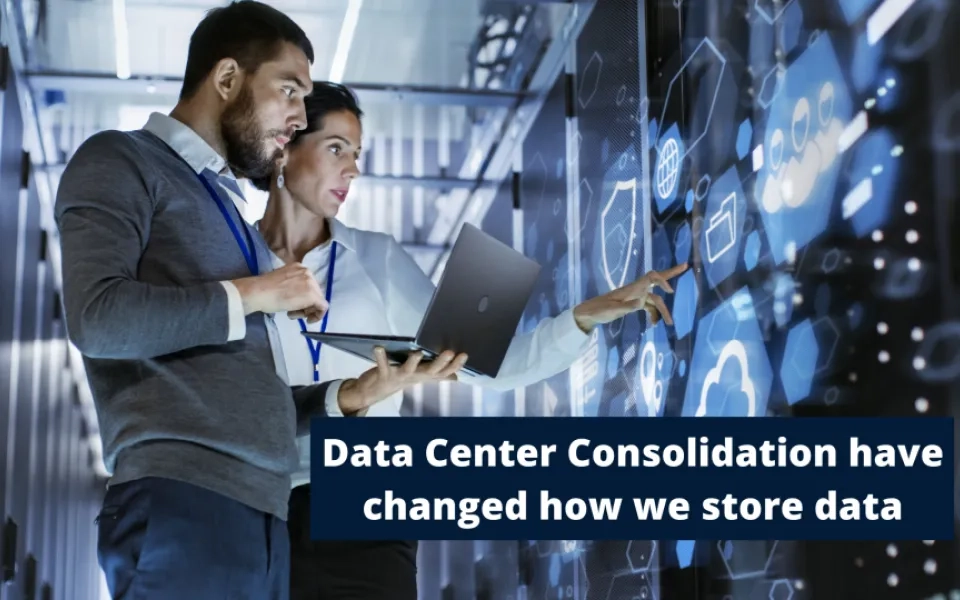 Data Center Consolidation have changed how we store data