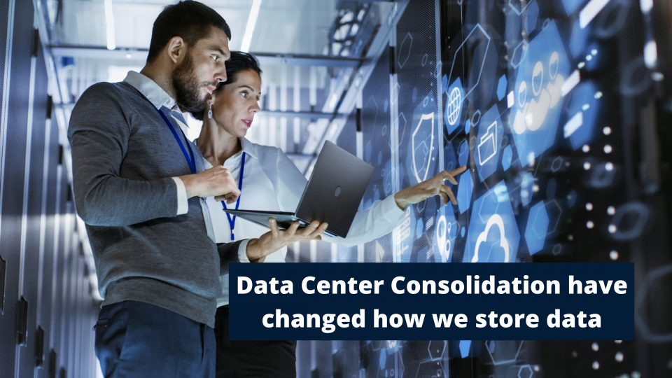 Data Center Consolidation have changed how we store data