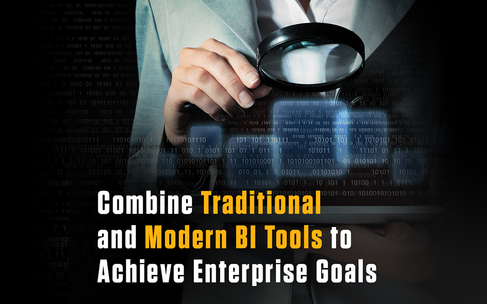 Combine Traditional and Modern BI Tools to Achieve Enterprise Goals