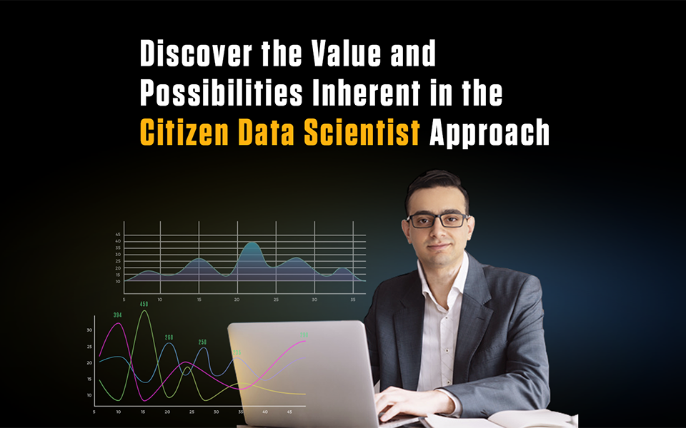 Discover the Value and Possibilities Inherent in the Citizen Data Scientist Approach