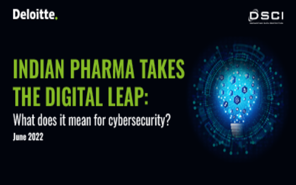 Indian pharma takes the digital leap: What does it mean for cybersecurity? (A joint report by DSCI & Deloitte)