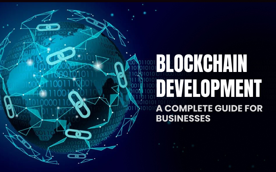 Blockchain Development: A Complete Guide for Businesses in 2025