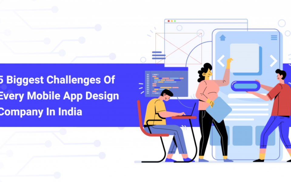 5 Biggest Challenges Of Every Mobile App Design Company In India
