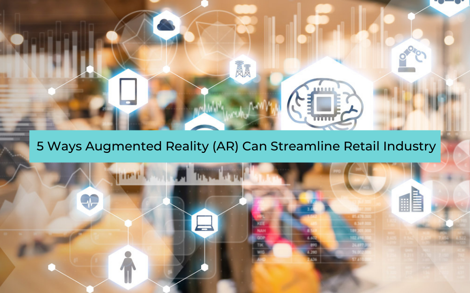 5 Ways Augmented Reality (AR) Can Streamline Retail Industry