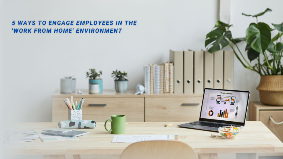 Five ways to engage employees in the ‘work from home’ environment