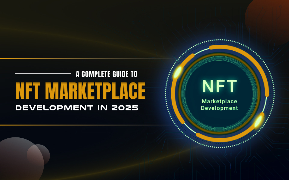 A Complete Guide to NFT Marketplace Development in 2025