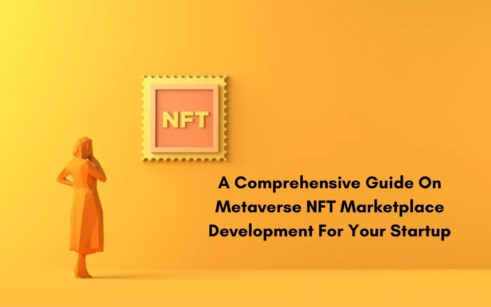 A Comprehensive Guide On Metaverse NFT Marketplace Development For Your Startup