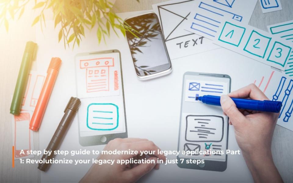 A step by step guide to modernize your legacy applications Part 1: Revolutionize your legacy application in just 7 steps