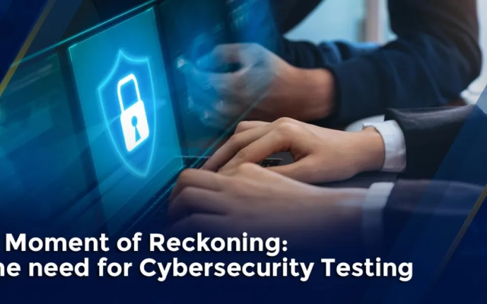 A Moment of Reckoning: The Need for Cybersecurity Testing