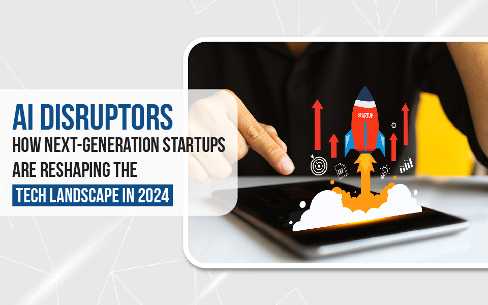 AI Disruptors: How Next-Generation Startups Are Reshaping the Tech Landscape in 2025