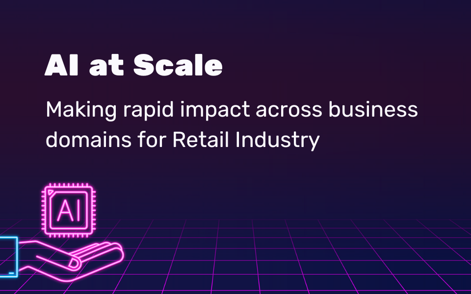 AI at scale: Making rapid impact across business domains for Retail Industry