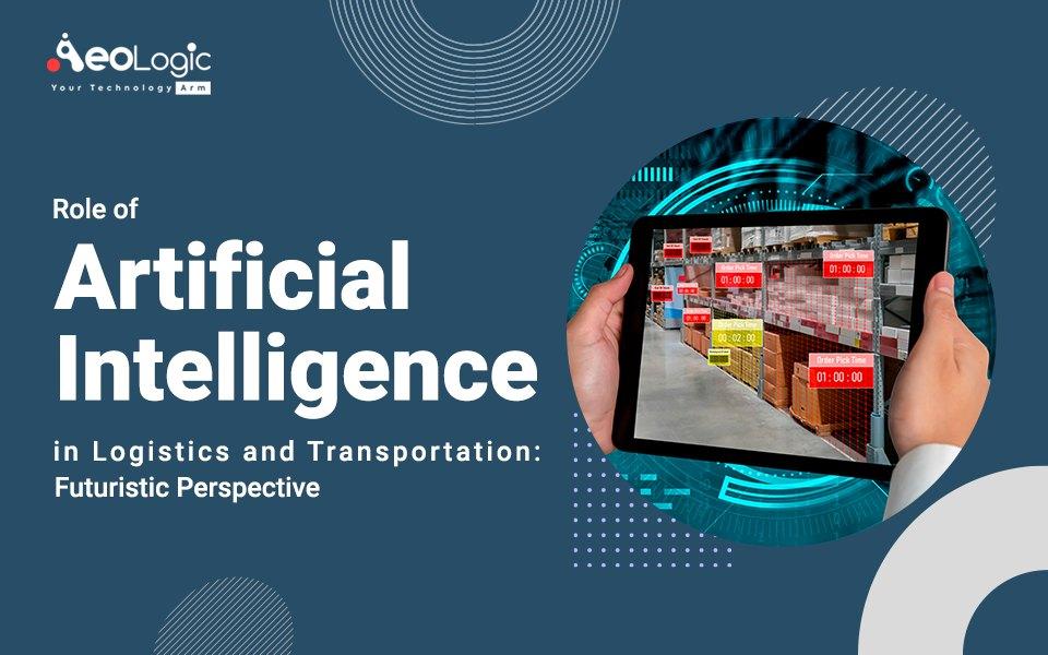  Role of Artificial Intelligence in Logistics and Transportation: Futuristic Perspective 