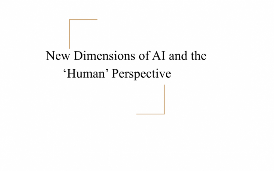 New Dimensions of AI and the ‘Human’ perspective