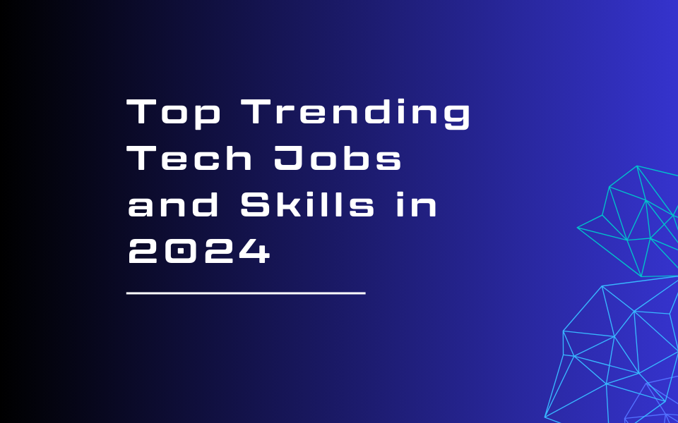 Top Trending Tech Jobs and Skills in 2024
