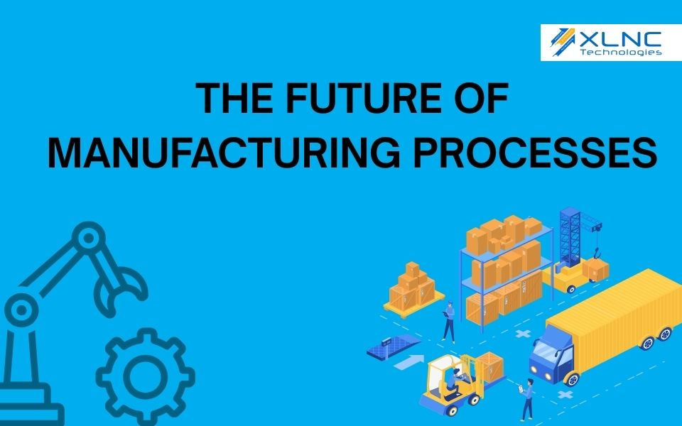 The Future of Manufacturing Processes