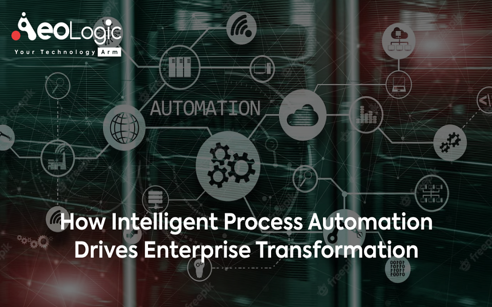 How Intelligent Process Automation Drives Enterprise Transformation