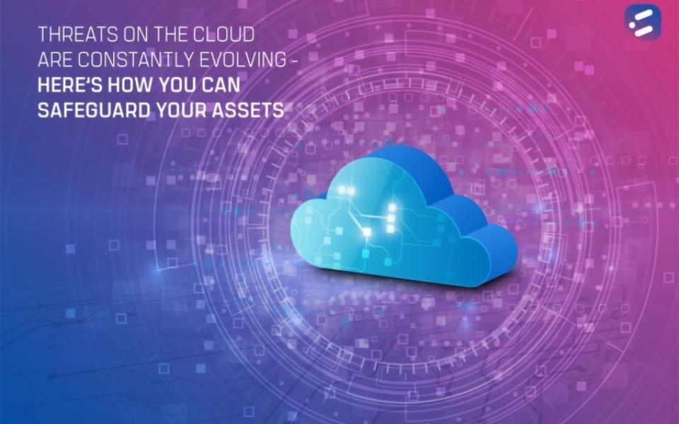 Threats on the cloud are constantly evolving – here’s how you can safeguard your assets