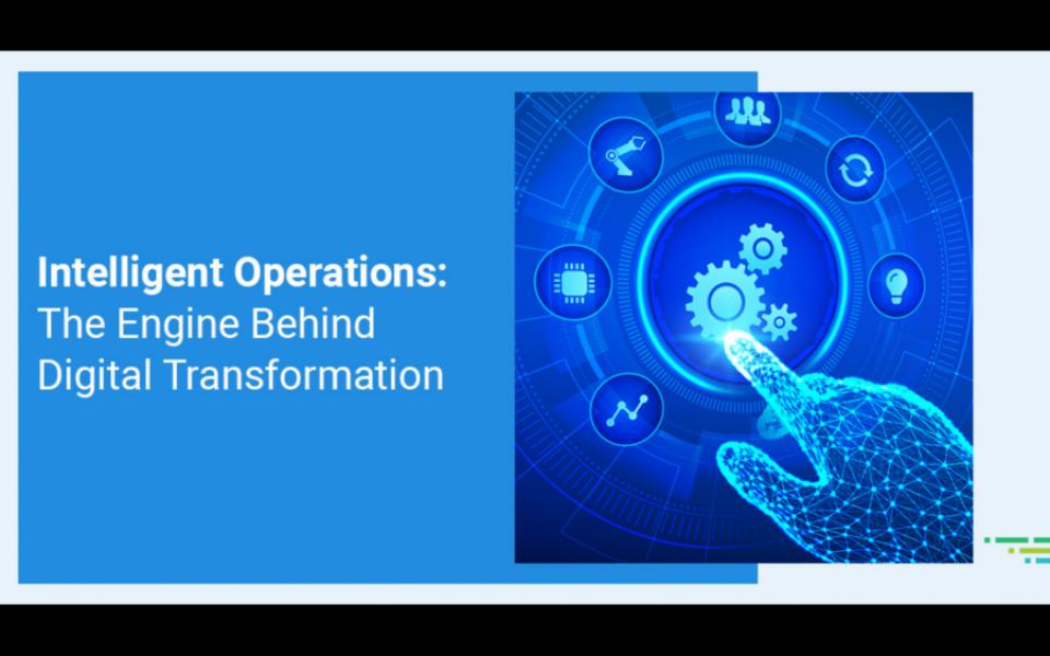 Intelligent Operations: The Engine Behind Digital Transformation