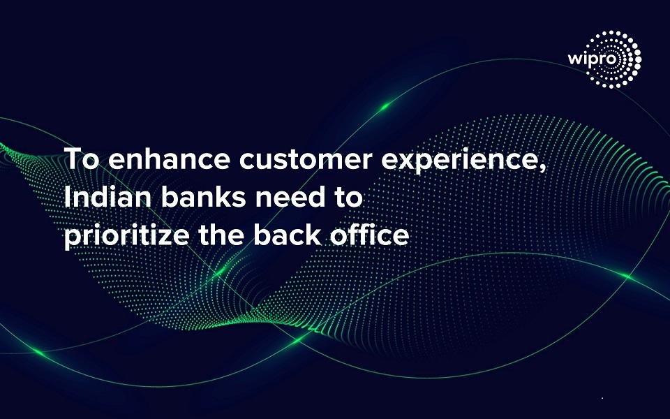 To Enhance Customer Experience, Indian Banks Need to Prioritize the Back Office