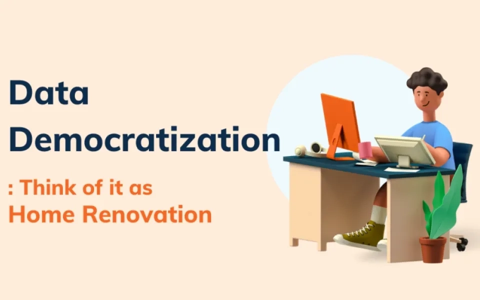 Data Democratization: Think of it as Home Renovation
