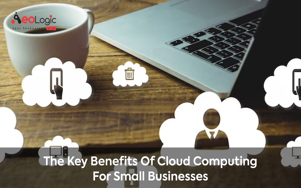 The Key Benefits of Cloud Computing for Small Businesses