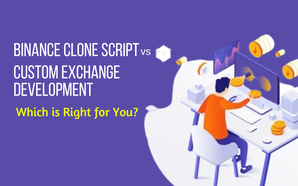 Binance Clone Script vs. Custom Exchange Development: Which is Right for You?