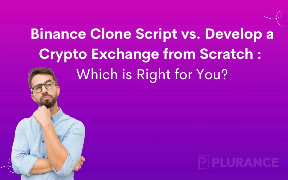 Building a Crypto Exchange from Scratch vs. Using a Binance Clone Script :Which is Best for You ?