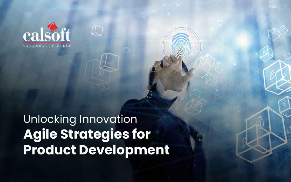 Unlocking Innovation: Agile Strategies for Product Development