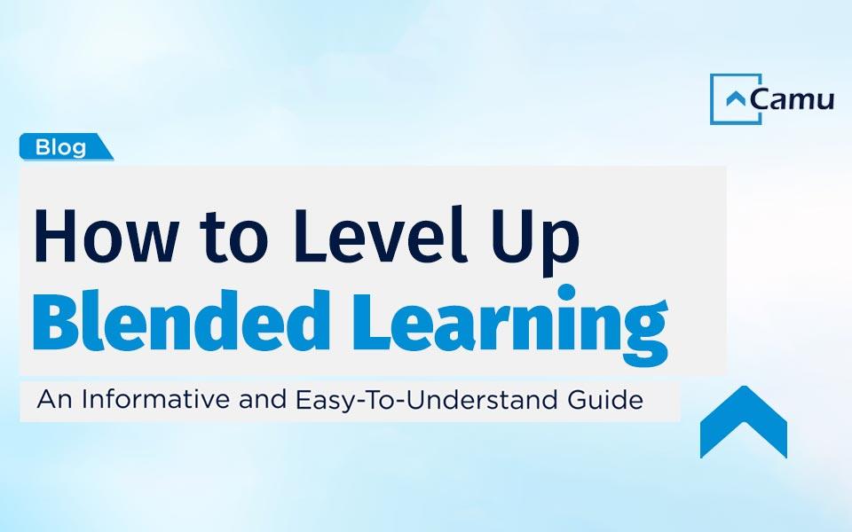 How To Level Up with Blended Learning An Informative and Easy-To-Understand Guide