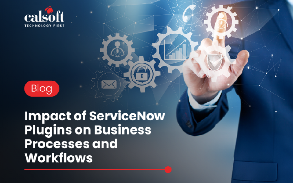 Impact of ServiceNow Plugins on Business Processes and Workflows
