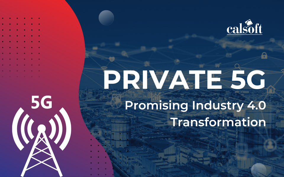 Impact of Private 5G in Industry 4.0 Transformation