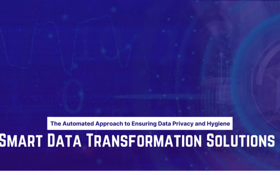 The Automated Approach to Ensuring Data Privacy and Hygiene – Smart Data Transformation Solutions