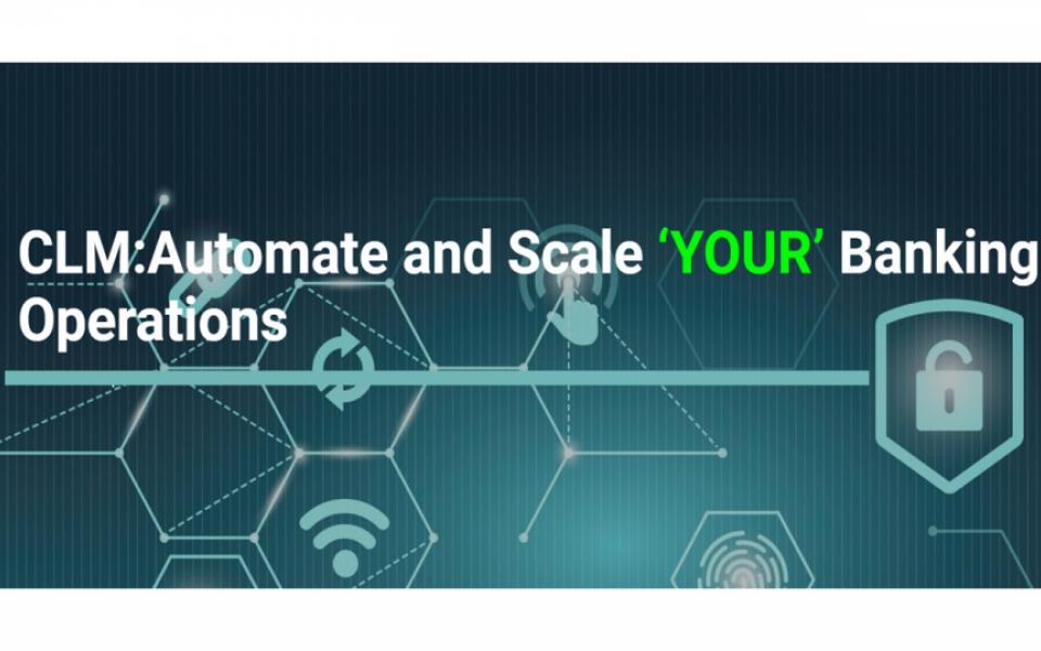 CLM: Automate and Scale ‘YOUR’ Banking Operations