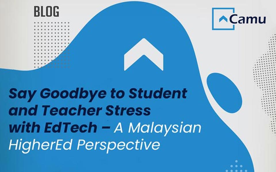 Say Goodbye to Student and Teacher Stress with EdTech – A Malaysian Perspective