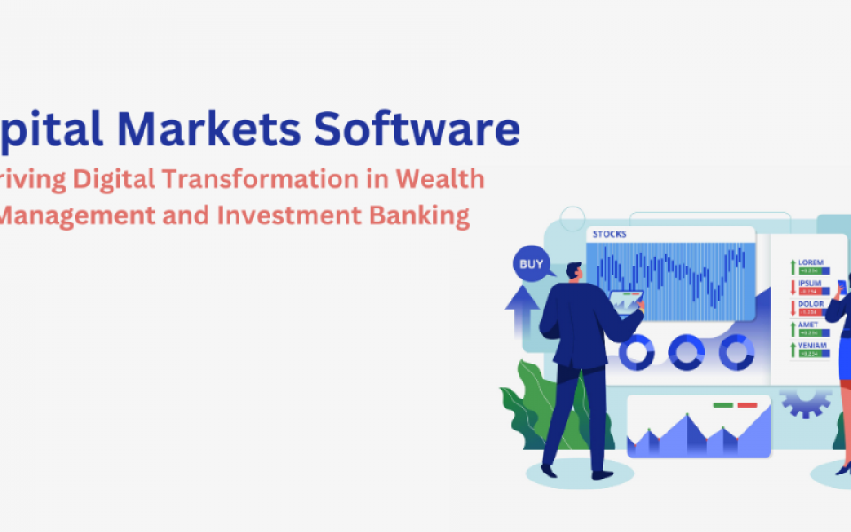 Capital Markets Software: Driving Digital Transformation in Wealth Management and Investment Banking