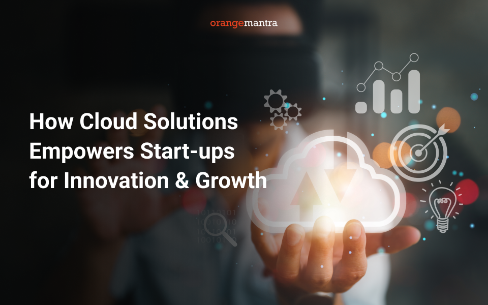  How Cloud Solutions Empower Start-ups for Innovation & Growth  