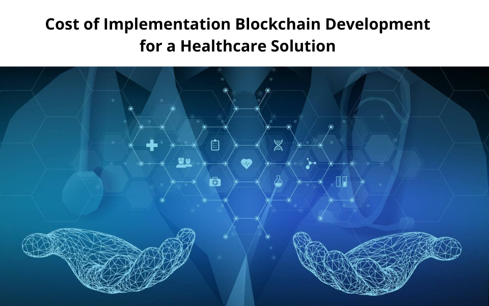 Cost of Implementation Blockchain Development for a Healthcare Solution