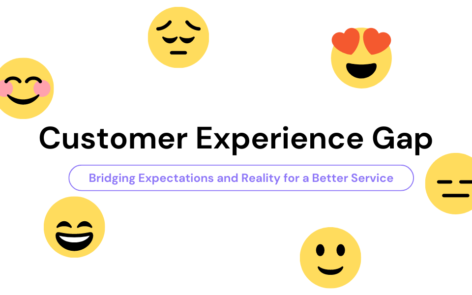 Closing the Customer Experience Gap: Bridging Expectations and Reality for a Better Service