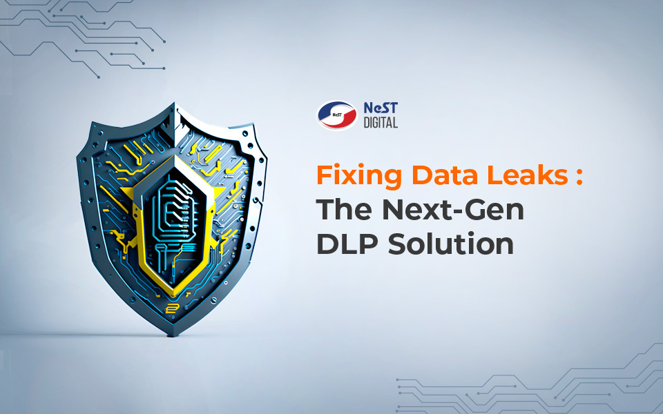 Fixing Data Leaks: The Next-Gen DLP Solution, by NeST Digital