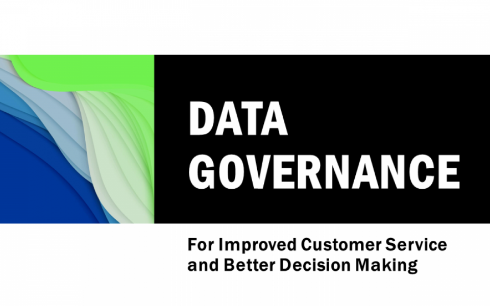 Data Governance - For Improved Customer Service and Better Decision Making