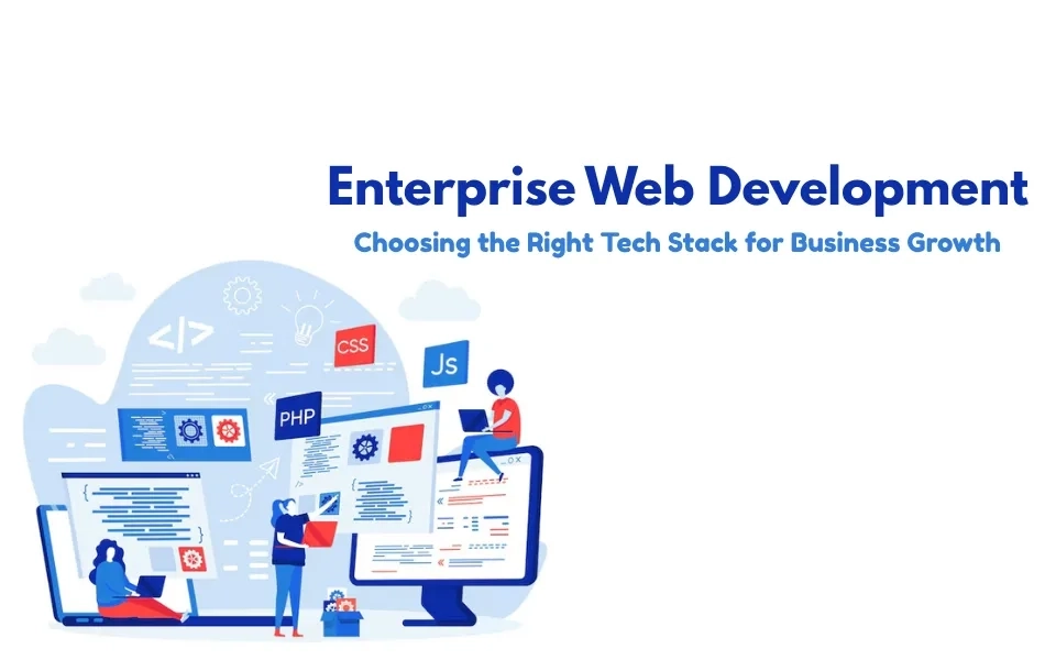 Enterprise Web Development: Choosing the Right Tech Stack for Business Growth