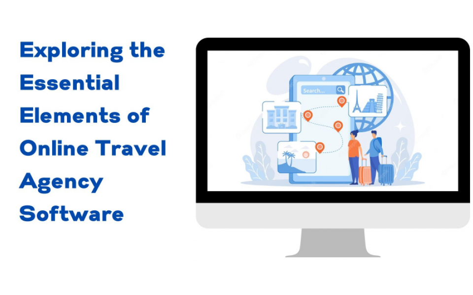 Exploring the Essential Elements of Online Travel Agency Software